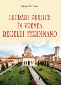 Lucrari publice in vremea regelui Ferdinand de Nicolae St. Noica