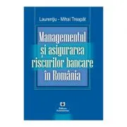 Managementul si asigurarea riscurilor bancare in Romania de Laurentiu-Mihai Treapat