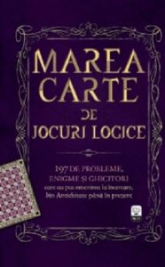 Marea carte de jocuri logice. 197 de probleme, enigme si ghicitori