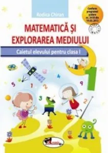 Matematica si explorarea mediului. Caietul elevului pentru clasa I de Rodica Chiran