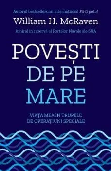 Povesti de pe mare. Viata mea in trupele de operatiuni speciale de William H. Mcraven