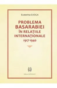 Problema Basarabiei in relatiile internationale 1917-1940 de Ecaterina Ojoga