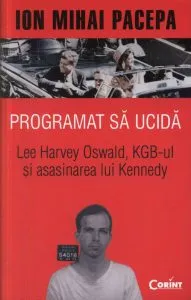 Programat sa ucida. Lee Harvey Oswald, KGB-ul si asasinarea lui Kennedy de Ion Mihai Pacepa
