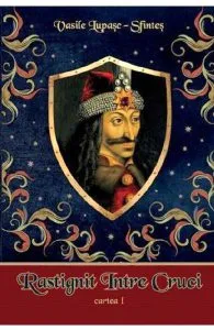 Rastignit intre Cruci. Cartea 1 de Vasile Lupasc-Sfintes