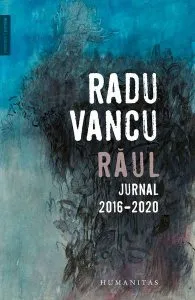Răul. Jurnal, 2016-2020 de Radu Vancu