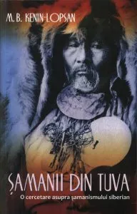 Samanii din Tuva. O cercetare asupra samanismului siberian