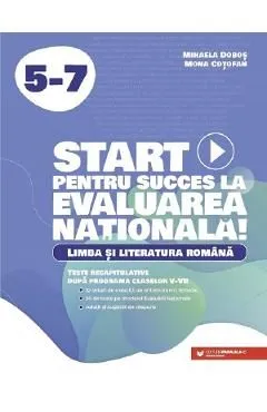 Start pentru succes la Evaluarea Nationala. Limba si literatura romana - Clasele 5-7 de Mona Cotofan