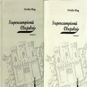 Supercampionii Clujului Vol. I - II de Ovidiu Blag
