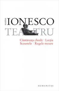 Teatru: Cantareata cheala. Lectia. Scaunele. Regele moare de Eugene Ionesco