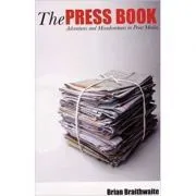 The Press Book. Adventures and Misadventures in Print Media de Brian Braithwaite Hale