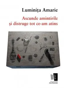 Ascunde amintirile si distruge tot ce-am atins de Luminita Amarie