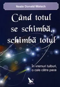 Cand totul se schimba, schimba totul de Neale Donald Walsch
