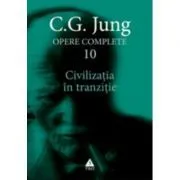 Civilizatia in tranzitie. Opere Complete, volumul 10 de C.G. Jung