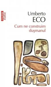 Cum ne construim dusmanul. Ed. 2017 de Umberto Eco