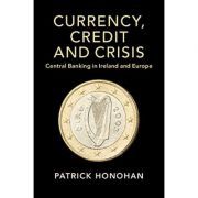Currency, Credit and Crisis: Central Banking in Ireland and Europe