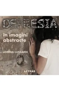 Depresia in imagini abstracte de Lorena Lussardi