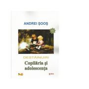 Destainuiri. Copilaria si adolescenta. Volumul I