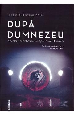Dupa Dumnezeu. Morala si bioetica intr-o epoca secularizata