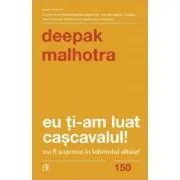 Eu ti-am luat cascavalul! Nu fi soarece in labirintul altuia! (editia a doua) de Deepak Malhotra