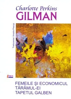 Femeile si economicul. Taramul-Ei. Tapetul Galben de Charlotte Perkins Gilman