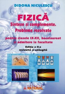 Fizică. Sinteze și complemente. Probleme rezolvate pentru clasele IX - XII, bacalaureat și admitere la facultate