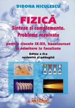 Fizică. Sinteze și complemente. Probleme rezolvate pentru clasele IX - XII, bacalaureat și admitere la facultate