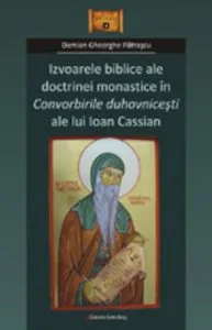 Izvoarele biblice ale doctrinei monastice in Convorbirile duhovnicesti ale lui Ioan Cassian de Patrascu Damian Gheorghe