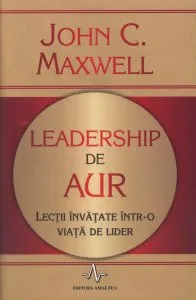 Leadership de aur. Lectii invatate intr-o viata de lider de John C. Maxwell