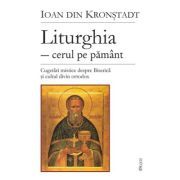 Liturghia, cerul pe pamant. Cugetari mistice despre Biserica si cultul divin ortodox