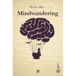 Mindwandering. Mintea hoinara si efectele sale asupra creativitatii si dispozitiei noastre de Moshe Bar