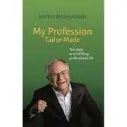 My Profession Tailor-Made Ten steps to a fulfilling professional life de Mario Bruhlmann