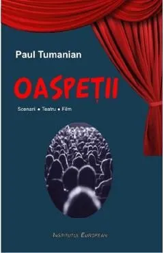 Oaspetii. Scenarii. Teatru. Film de Paul Tumanian