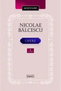 Opere - Volumul 1 de Nicolae Balcescu