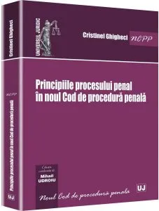 Principiile procesului penal in noul Cod de procedura penala de Cristinel Ghigheci