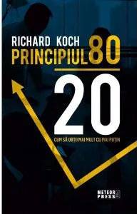 Principiul 80/20. Cum sa obtii mai mult cu mai putin de Richard Koch