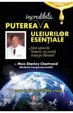 Puterea incredibila a uleiurilor esentiale de Max Stanley Chartrand