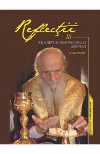 Reflectii 3 Din caietele Arhiepiscopului Justinian de Justinian Chira