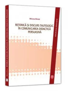 Retorica si discurs tautologic in comunicarea didactica persuasiva de Mircea Breaz