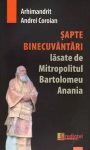 Sapte binecuvantari lasate de Mitropolitul Bartolomeu Anania de Andrei Coroian