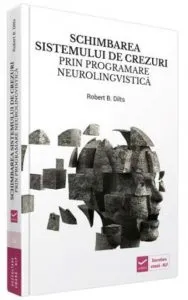 Schimbarea sistemului de crezuri prin programare neurolingvistica NLP de Robert B. Dilts