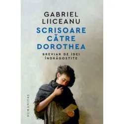 Scrisoare catre Dorothea. Breviar de idei indragostite de Gabriel Liiceanu