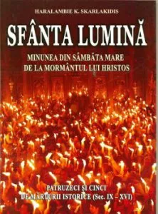 Sfanta Lumina. Minunea din Sambata Mare de la mormantul lui Hristos de Haralambie K. Skarlakidis