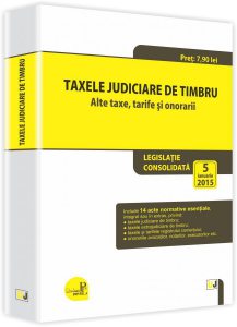 Taxele judiciare de timbru. Alte taxe, tarife si onorarii: legislatie consolidata: 5 ianuarie 2015