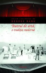 Teatrul de arta, o traditie moderna de George Banu