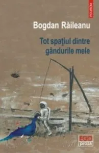 Tot spatiul dintre gandurile mele de Bogdan Raileanu