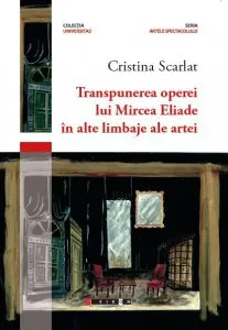 Transpunerea operei lui Mircea Eliade in alte limbaje ale artei de Cristina Scarlat
