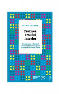Trezirea eroului interior. Douăsprezece arhetipuri care ne ajută să ne regăsim și să ne transformăm lumea