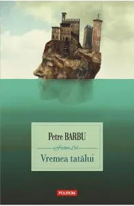 Vremea tatalui de Petre Barbu