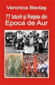 77 Istorii si Retete din Epoca de Aur de Veronica Bectas