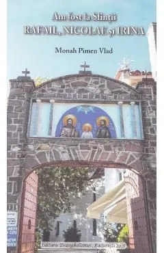 Am fost la Sfintii Rafail, Nicolae si Irina de Pimen Vlad